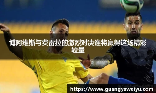 博阿维斯与费雷拉的激烈对决谁将赢得这场精彩较量