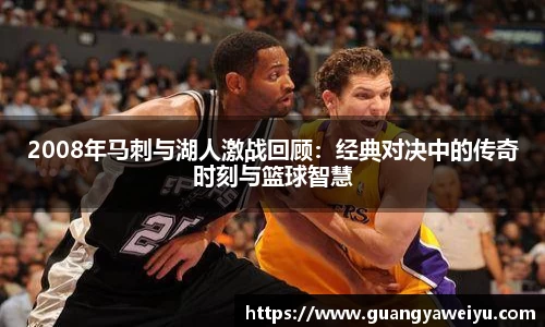 2008年马刺与湖人激战回顾：经典对决中的传奇时刻与篮球智慧