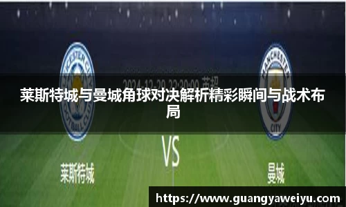 莱斯特城与曼城角球对决解析精彩瞬间与战术布局